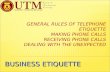 GENERAL RULES OF TELEPHONE ETIQUETTE MAKING PHONE CALLS RECEIVING PHONE CALLS DEALING WITH THE UNEXPECTED BUSINESS ETIQUETTE