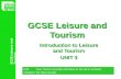 GCSE Leisure and Tourism Introduction to Leisure and Tourism UNIT 3 N.B. Your macro security will have to be set to at least medium for best results.