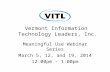 Vermont Information Technology Leaders, Inc. Meaningful Use Webinar Series March 5, 12, and 19, 2014 12:00pm – 1:00pm.