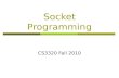 Socket Programming CS3320 Fall 2010. Contents What is Socket? Socket Programming API(C language) Socket Bind, Listen Accept Connect Send, Recv Close Example.