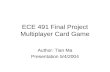 ECE 491 Final Project Multiplayer Card Game Author: Tian Ma Presentation 5/4/2004.