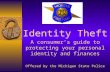 Identity Theft A consumers guide to protecting your personal identity and finances Offered by the Michigan State Police.