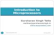 Gursharan Singh Tatla mailme@gursharansingh.in  Introduction to Microprocessors 03-Aug-2011 1 .