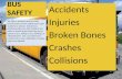 BUS SAFETY Accidents Injuries Broken Bones Crashes Collisions We like to promote the fact that school buses are the safest way to get students to school.