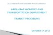 2012 Arkansas Transit Association Annual Conference ARKANSAS HIGHWAY AND TRANSPORTATION DEPARTMENT TRANSIT PROGRAMS OCTOBER 17, 2012.