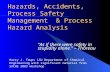 Hazards, Accidents, Process Safety Management & Process Hazard Analysis As if there were safety in stupidity alone. – Thoreau Harry J. Toups LSU Department.