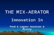THE MIX-AERATOR Innovation In Pond & Lagoon Aeration & Mixing.