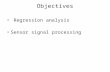 Objectives Regression analysis Sensor signal processing.