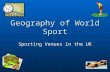 Geography of World Sport Sporting Venues in the UK.