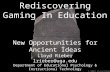 © 2007 Lloyd Rieber Rediscovering Gaming In Education New Opportunities for Ancient Ideas Lloyd Rieber lrieber@uga.edu Department of Educational Psychology.