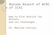 Baroda Branch of WIRC of ICAI How to File Service Tax Returns and its Challenges CA. Manilal Parsiya.