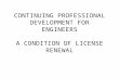 CONTINUING PROFESSIONAL DEVELOPMENT FOR ENGINEERS A CONDITION OF LICENSE RENEWAL.