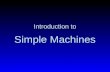 Simple Machines Introduction to. What are they? Simple machines are machines with few or no moving parts that are used to make work easier.
