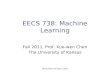EECS738 Xue-wen Chen EECS 738: Machine Learning Fall 2011, Prof. Xue-wen Chen The University of Kansas.