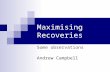 Maximising Recoveries Some observations Andrew Campbell.