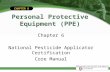 CHAPTER 6 Personal Protective Equipment (PPE) Chapter 6 National Pesticide Applicator Certification Core Manual.