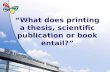 What does printing a thesis, scientific publication or book entail?