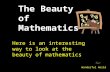 Here is an interesting way to look at the beauty of mathematics The Beauty of Mathematics Wonderful World.
