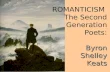 Byron Shelley Keats ROMANTICISM The Second Generation Poets: Byron Shelley Keats.