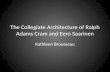 The Collegiate Architecture of Ralph Adams Cram and Eero Saarinen Kathleen Brousseau.