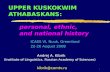 1 UPPER KUSKOKWIM ATHABASKANS: personal, ethnic, and national history Andrej A. Kibrik (Institute of Linguistics, Russian Academy of Sciences) kibrik@comtv.ru.