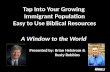 Presented by: Brian Helstrom & Rusty Robbins Tap Into Your Growing Immigrant Population Easy to Use Biblical Resources A Window to the World.