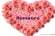 Romance. Questions What is romance? What so you think is the most romantic thing in this world? What is truth love?