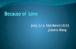 John 3:16, Matthew1:18-25 Jessica Wang. Because of failures in love there can be many problems: We may be afraid of love We may be hurt by love We may.