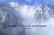 Allahs Love to Mankind Maziad Al-Khaldi. What is Allahs Love? Scholars of Islamic Jurisprudence say: "God's love to his servant is manifested in His Will.