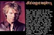 Bon Jovi was born in Perth Amboy, New Jersey on 2 nd march 1962. His family moved to Sayreville when he was 4. He has two brothers :Anthony and Matthew.