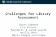 Challenges for Library Assessment Susan Gibbons Vice Provost Andrew H. & Janet Dayton Neilly Dean River Campus Libraries University of Rochester.