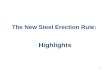 1 The New Steel Erection Rule: Highlights. 2 Steel Erection Final Rule Published January 18, 2001 Implemented January 18, 2002 Includes exceptions for.