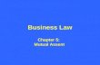 Business Law Chapter 5: Mutual Assent. What is Mutual Assent? Mutual assent is the term that we use to encompass not only the offer and the acceptance,