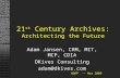 21 st Century Archives: Architecting the Future Adam Jansen, CRM, MIT, MCP, CDIA DKives Consulting adam@dkives.com NDPP -- Mar 2009.