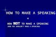 HOW TO MAKE A SPEAKING HOW NOT TO MAKE A SPEAKING (HOW YOU SHOULDNT MAKE A SPEAKING)