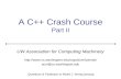 A C++ Crash Course Part II UW Association for Computing Machinery  acm@cs.washington.edu Questions & Feedback.