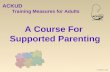 ACKUD Training Measures for Adults A Course For Supported Parenting © ACKUD 2013.
