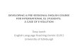 DEVELOPING A PRE-SESSIONAL ENGLISH COURSE FOR INTERNATIONAL DL STUDENTS: A CASE OF E-VOLUTION Tony Lynch English Language Teaching Centre (ELTC) University.