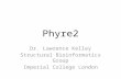 Phyre2 Dr. Lawrence Kelley Structural Bioinformatics Group Imperial College London.
