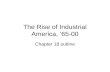 The Rise of Industrial America, 65-00 Chapter 18 outline.