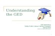 1 Understanding the GED GED Workshop Dallas Public Library Literacy Programs Spring 2012 Based on 2002 GED Series.