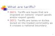 1 What are tariffs? DEF1: Tariffs are taxes that are imposed on nations import goods and/or export goods DEF2: Tariffs are taxes or duties levied on the.