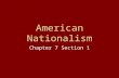 American Nationalism Chapter 7 Section 1. The Era of Good Feeling Feeling of national unity Monroe – the unique American experience Economic growth Federal.