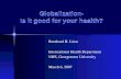 Globalization- Is it good for your health? Bernhard H. Liese International Health Department NHS, Georgetown University March 6, 2007.