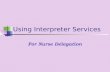 Using Interpreter Services For Nurse Delegation. 2 Using Interpreter Services Why would a delegating nurse need an interpreter? Client does not speak.