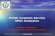 1 Polish Customs Service After Accession POLISH CUSTOMS SERVICE Wieslaw Czyżowicz. Director General, Undersecretary of State Warszawa, 5.04.05.