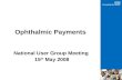Ophthalmic Payments National User Group Meeting 15 th May 2008.