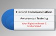 Hazard Communication Awareness Training Your Right to Know & Understand.