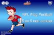 NFL Flag Football 5 on 5 non contact NFL Flag Football 5 on 5 non contact Bernd von Lapp NFL Flag Football Manager Europe February 2004.