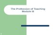 1 The Profession of Teaching Module III. 2 The Professional Teacher: 1. Can design a challenging course of study that includes appropriate assessment,